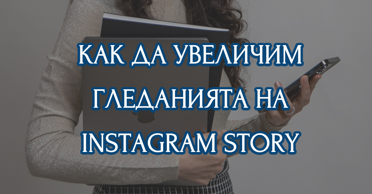 Пет начина на увеличите броя на гледанията на вашите сторита в Instagram